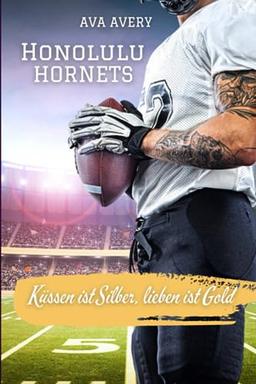 Küssen ist Silber, lieben ist Gold: Honolulu Hornets (Football Liebe, Band 3)