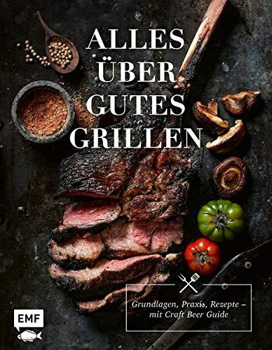 Alles über gutes Grillen: Grundlagen, Praxis, Rezepte – mit Craft Beer Guide