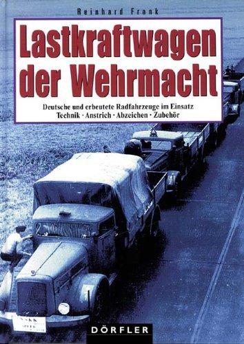 Lastkraftwagen der Wehrmacht: Deutsche und erbeutete Radfahrzeuge im Einsatz. Technik - Anstrich - Abzeichen - Zubehör. Geschichte und Gliederung der Nachschubtruppen