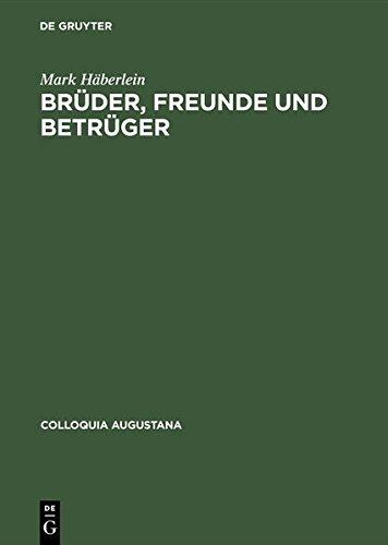 Brüder, Freunde und Betrüger: Soziale Beziehungen, Normen und Konflikte in der Augsburger Kaufmannschaft um die Mitte des 16. Jahrhunderts (Colloquia Augustana, Band 9)