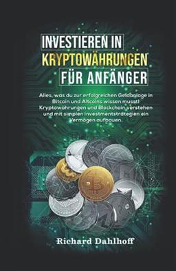 Investieren in Kryptowährungen für Anfänger: Alles was du zur erfolgreichen Geldanlage in Bitcoin und Altcoins wissen musst! Kryptowährungen und ... Investmentstrategien ein Vermögen aufbauen.