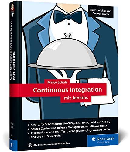 Continuous Integration mit Jenkins: Das Handbuch für Entwickler und DevOps-Teams. Mit vielen Best Practices und Tipps für gutes Software Engineering