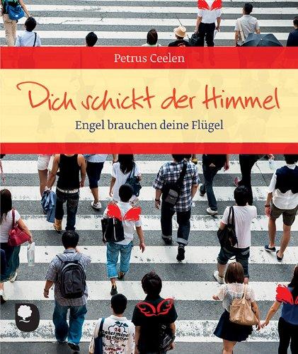 Dich schickt der Himmel: Engel brauchen deine Flügel