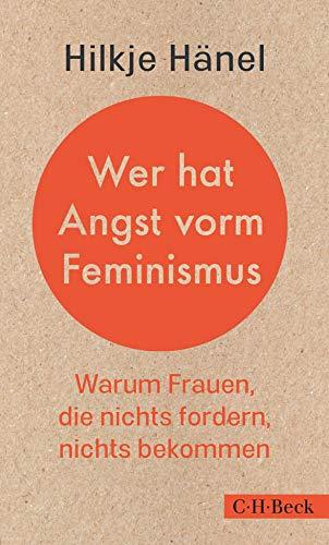 Wer hat Angst vorm Feminismus: Warum Frauen, die nichts fordern, nichts bekommen