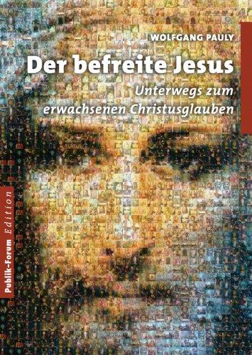 Der befreite Jesus: Unterwegs zum erwachsenen Christusglauben