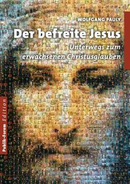 Der befreite Jesus: Unterwegs zum erwachsenen Christusglauben