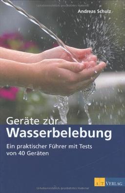 Geräte zur Wasserbelebung: Ein praktischer Führer mit Tests von 40 Geräten - Möglichkeiten und Grenzen der Wasseraufbereitung