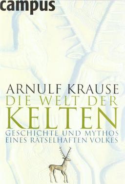 Die Welt der Kelten: Geschichte und Mythos eines rätselhaften Volkes