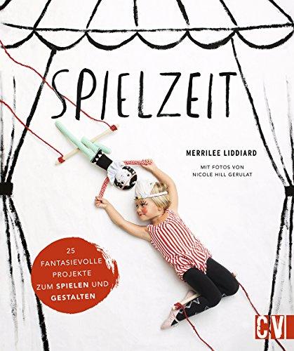 Spielzeit: 25 fantasievolle Projekte zum Spielen und Gestalten