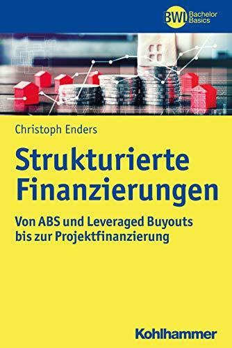 Strukturierte Finanzierungen: Von ABS und Leveraged Buyouts bis zur Projektfinanzierung (BWL Bachelor Basics)