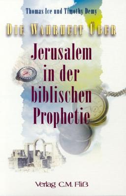 Die Wahrheit über. - Serie I: Die Wahrheit über Jerusalem in der biblischen Prophetie