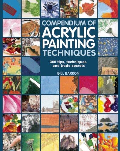 Compendium of Acrylic Painting Techniques: 300 Tips, Techniques and Trade Secrets