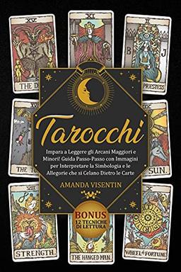 Tarocchi: Tarocchi: Impara a Leggere gli Arcani Maggiori e Minori! Guida Passo-Passo con Immagini per Interpretare la Simbologia e le Allegorie che si ... di Lettura - Tarots (Italian Version)