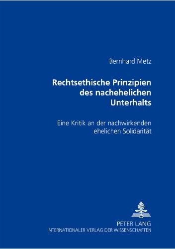 Rechtsethische Prinzipien des nachehelichen Unterhalts: Eine Kritik an der nachwirkenden ehelichen Solidarität