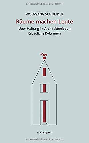 Räume machen Leute: Über Haltung im Architektenleben. Erbauliche Kolumnen