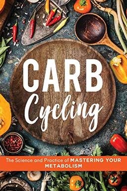 Carb Cycling: The Science and Practice of Mastering Your Metabolism