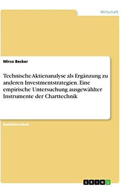 Technische Aktienanalyse als Ergänzung zu anderen Investmentstrategien. Eine empirische Untersuchung ausgewählter Instrumente der Charttechnik