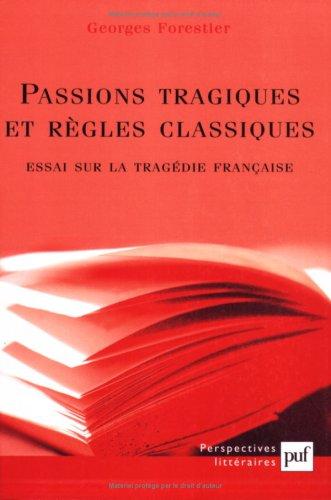 Passions tragiques et règles classiques : essai sur la tragédie française