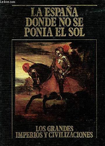 LA ESPANA DONDE NO SE PONIA EL SOL - VOLUME 16 - COLLECTION "LOS GRANDES IMPERIOS Y CIVILIZACIONES".