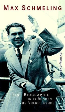 Max Schmeling. Eine Biographie in 15 Runden