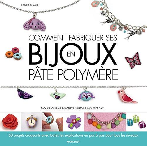 Comment fabriquer ses bijoux en pâte polymère : bagues, charms, bracelets, sautoirs, bijoux de sac...