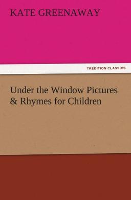 Under the Window Pictures & Rhymes for Children (TREDITION CLASSICS)