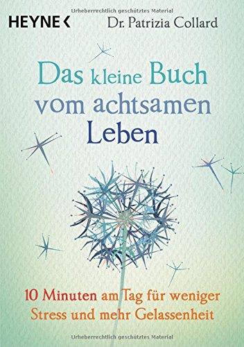 Das kleine Buch vom achtsamen Leben: 10 Minuten am Tag für weniger Stress und mehr Gelassenheit