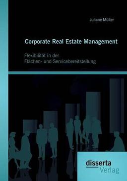 Corporate Real Estate Management: Flexibilität in der Flächen- und Servicebereitstellung