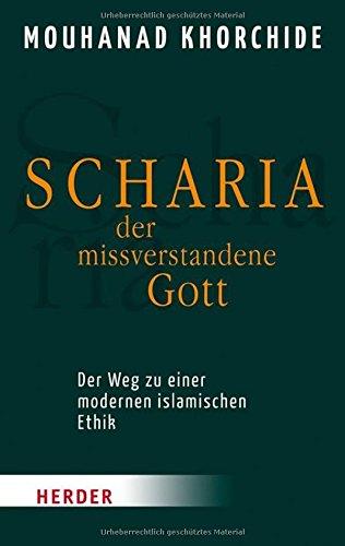 Scharia - der missverstandene Gott: Der Weg zu einer modernen islamischen Ethik (HERDER spektrum)