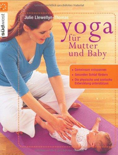 Yoga für Mutter und Baby: Gemeinsam entspannen Gesunden Schlaf fördern Die physische und seelische Entwicklung unterstützen