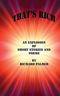 That's Rich: An Explosion of Short Stories and Poems (Palmer's Short Works, Band 3)