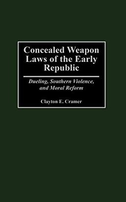 Concealed Weapon Laws of the Early Republic: Dueling, Southern Violence, and Moral Reform