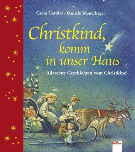 Christkind, komm in unser Haus: Allererste Geschichten vom Christkind