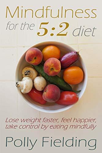 Mindfulness For The 5:2 Diet: Lose weight faster, feel happier, take control by eating mindfully