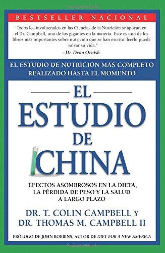 El Estudio de China: El Estudio de Nutrición Más Completo Realizado Hasta el Momento; Efectos Asombrosos En La Dieta, La Pérdida de Peso y La Salud a Largo Plazo