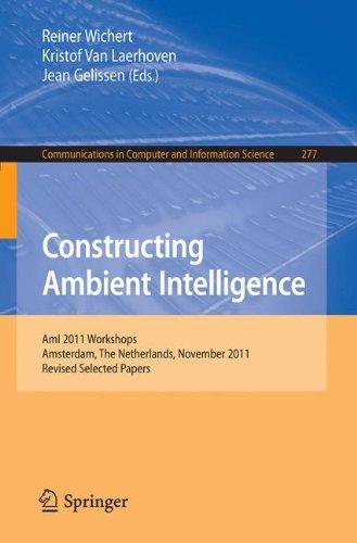 Constructing Ambient Intelligence: AmI 2011 Workshops, Amsterdam, The Netherlands, November 16-18, 2011. Revised Selected Papers (Communications in Computer and Information Science)