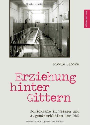 Erziehung hinter Gittern: Schicksale in Heimen und Jugendwerkhöfen der DDR