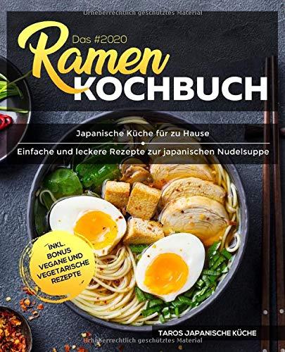 Das #2020 Ramen Kochbuch: Japanische Küche für zu Hause - Einfache und leckere Rezepte zur japanischen Nudelsuppe inkl. Bonus vegane und vegetarische Rezepte