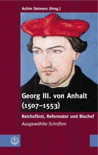 Georg III. von Anhalt (1507-1553) Reichsfürst, Reformator und Bischof