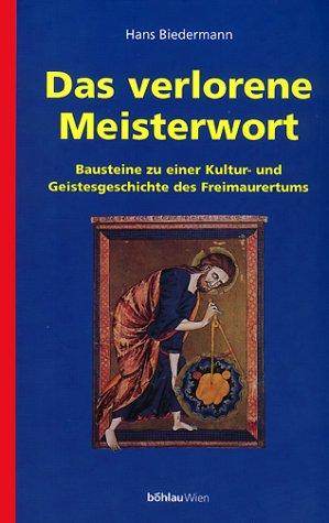 Das verlorene Meisterwort: Bausteine zu einer Kultur- und Geistesgeschichte des Freimaurertums