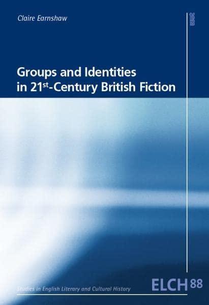 Groups and Identities in 21st-Century British Fiction (Studies in English Literary and Cultural History (ELCH) /Studien zur Englischen Literatur- und Kulturwissenschaft (ELK))