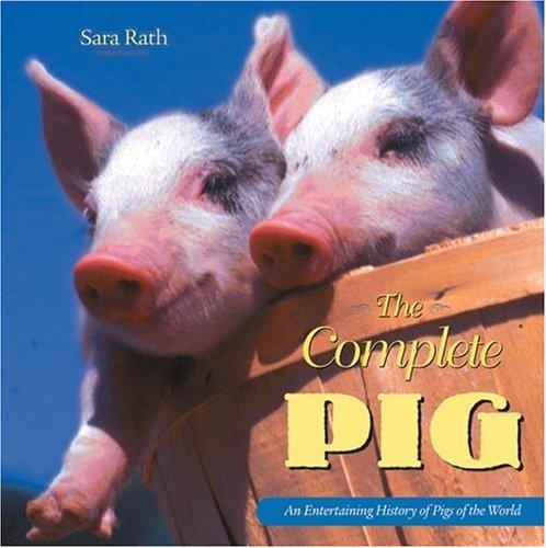 Complete Pig: An Entertaining History of Pigs of the World