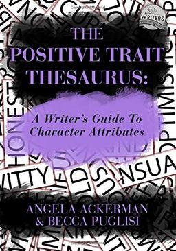 The Positive Trait Thesaurus: A Writer's Guide to Character Attributes (Writers Helping Writers)