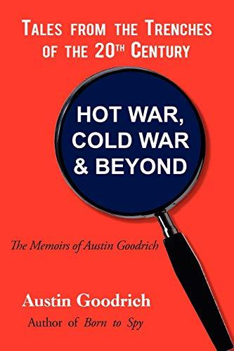 Hot War, Cold War & Beyond, Tales from the Trenches of the 20th Century: The Memoirs of Austin Goodrich