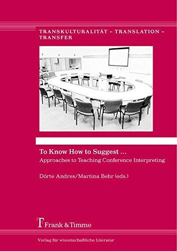 To Know How to Suggest ...: Approaches to Teaching Conference Interpreting (Transkulturalität - Translation - Transfer)