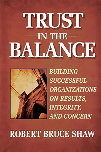 Trust in the Balance: Building Successful Organizations on Results, Integrity, and Concern: Hidden Competitive Advantage of Trust (Jossey-Bass Business & Management Series)