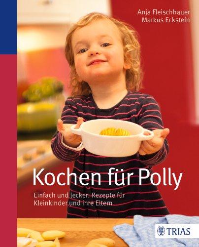 Kochen für Polly: Einfach und lecker: Rezepte für Kleinkinder und ihre Eltern