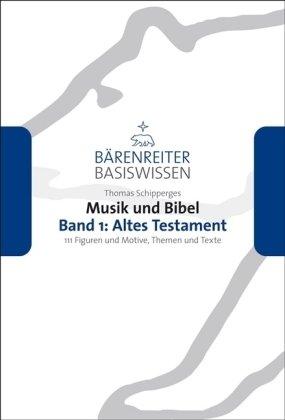 Musik und Bibel 1: Altes Testament: 111 Figuren und Motive, die man kennen sollte