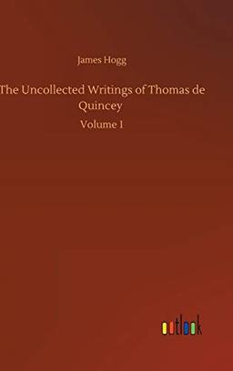 The Uncollected Writings of Thomas de Quincey: Volume 1