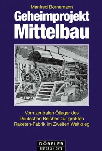 Geheimprojekt Mittelbau: Vom zentralen Öllager des Deutschen Reiches zur größten Raketen-Fabrik im Zweiten Weltkrieg